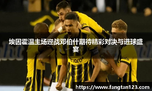 埃因霍温主场迎战邓伯什期待精彩对决与进球盛宴