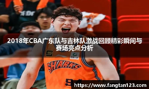 2018年CBA广东队与吉林队激战回顾精彩瞬间与赛场亮点分析