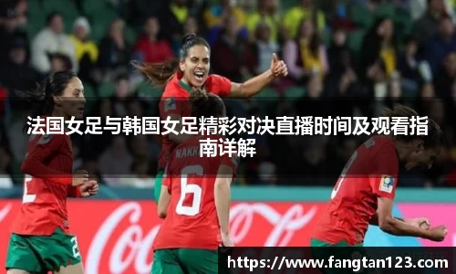 法国女足与韩国女足精彩对决直播时间及观看指南详解