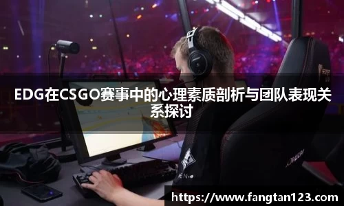 EDG在CSGO赛事中的心理素质剖析与团队表现关系探讨